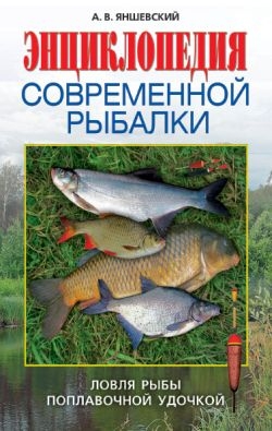 Яншевский Андрей - Энциклопедия современной рыбалки. Ловля рыбы поплавочной удочкой