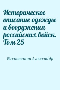 Висковатов Александр - Историческое описание одежды и вооружения российских войск. Том 25