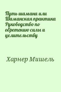 Путь шамана или Шаманская практика Руководство по обретению силы и целительству