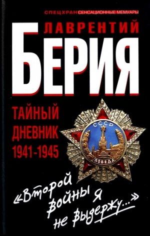 Берия Лаврентий, Кремлёв Сергей - «Второй войны я не выдержу...» Тайный дневник 1941-1945 гг.