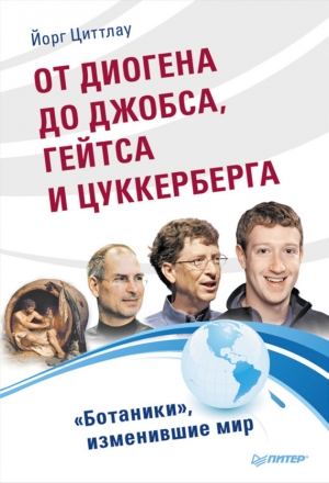 Циттлау Йорг - От Диогена до Джобса, Гейтса и Цукерберга. «Ботаники», изменившие мир