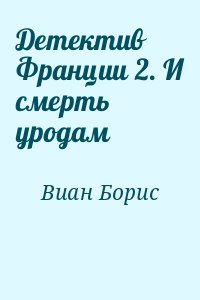 Виан Борис - Детектив Франции 2. И смерть уродам