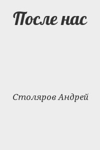Столяров Андрей - После нас