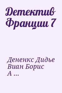 Дененкс Дидье, Виан Борис, Андреотта Поль, Сан-Антонио Фредерик - Детектив Франции 7