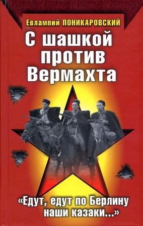 Поникаровский Евлампий - С шашкой против Вермахта. «Едут, едут по Берлину наши казаки…»