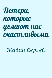 Жадан Сергей - Потери, которые делают нас счастливыми