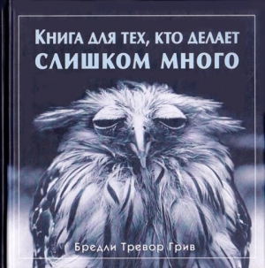 Грив Бредли - Книга для тех, кто делает слишком много