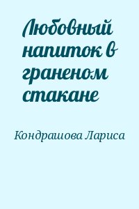 Кондрашова Лариса - Любовный напиток в граненом стакане