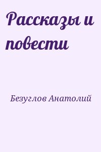 Безуглов Анатолий - Рассказы и повести