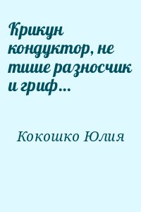 Кокошко Юлия - Крикун кондуктор, не тише разносчик и гриф…