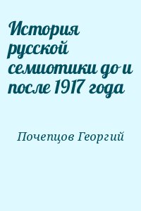 Почепцов Георгий - История русской семиотики до и после 1917 года