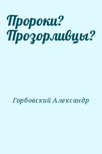 Горбовский Александр - Пророки? Прозорливцы?