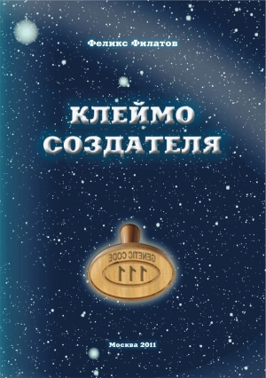 Филатов Феликс, Филатов Феликс - КЛЕЙМО СОЗДАТЕЛЯ. Гипотеза происхождения жизни на Земле.