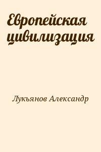 Лукьянов Александр - Европейская цивилизация