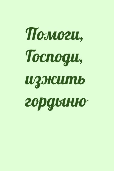  - Помоги, Господи, изжить гордыню