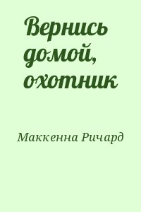 Маккенна Ричард - Вернись домой, охотник