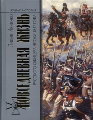 Ивченко Лидия - Повседневная жизнь русского офицера эпохи 1812 года