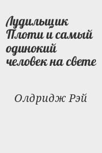 Олдридж  Рэй - Лудильщик Плоти и самый одинокий человек на свете