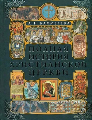 Бахметева Александра - Полная история христианской церкви