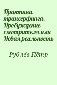 Рублёв Пётр - Практика трансерфинга. Пробуждение смотрителя или Новая реальность