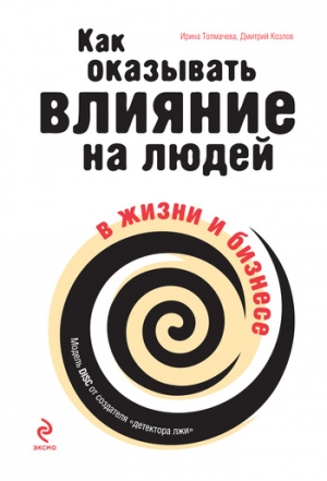 Козлов Дмитрий, Толмачева Ирина - Как оказывать влияние на людей в жизни и бизнесе