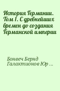 Бонвеч Бернд, Галактионов Юрий - История Германии. Том 1. С древнейших времен до создания Германской империи