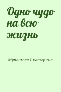 Мурашова Екатерина - Одно чудо на всю жизнь