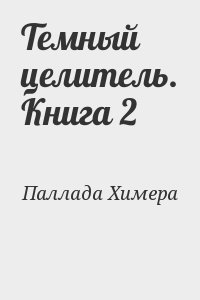 Паллада Химера - Темный целитель. Книга 2