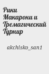 akchisko_san1 - Рики Макарони и Тремагический Турнир