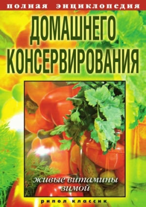 Крылова Елена - Полная энциклопедия домашнего консервирования. Живые витамины зимой