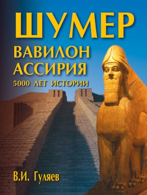 Гуляев Валерий - Шумер. Вавилон. Ассирия: 5000 лет истории