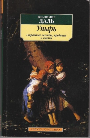 Даль Владимир - Упырь: Страшные легенды, предания и сказки