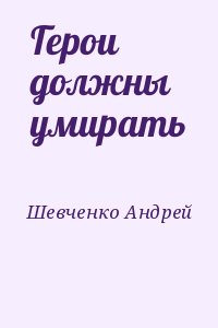 Шевченко  Андрей - Герои должны умирать