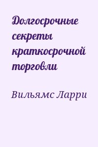 Вильямс Ларри - Долгосрочные секреты краткосрочной торговли