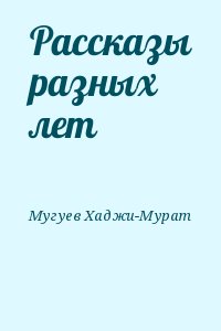 Мугуев Хаджи-Мурат - Рассказы разных лет