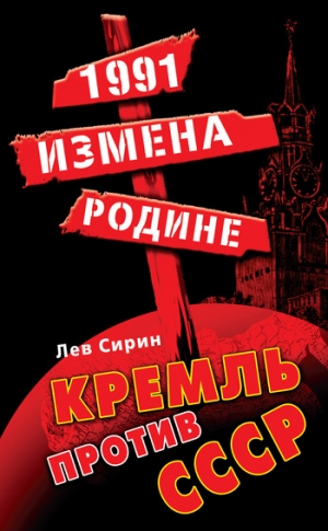 Сирин Лев - 1991: измена Родине. Кремль против СССР