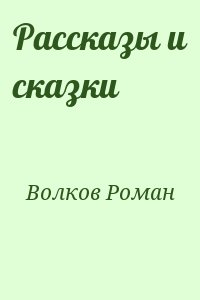 Волков Роман - Рассказы и сказки