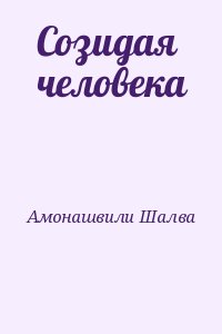 Амонашвили Шалва - Созидая человека