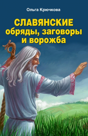 Крючкова Ольга - Славянские обряды, заговоры и ворожба