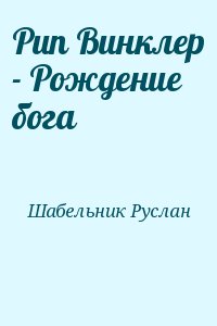 Шабельник Руслан - Рип Винклер - Рождение бога