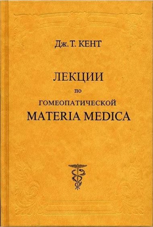 Джеймс Кент - Лекции по гомеопатической Materia Medica