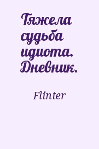 Flinter - Тяжела судьба идиота. Дневник.