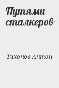 Тихонов Антон - Путями сталкеров
