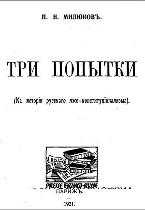 Милюков Павел - Три попытки (К истории русского лже-конституционализма)