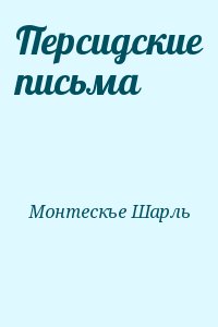 Монтескье Шарль - Персидские письма