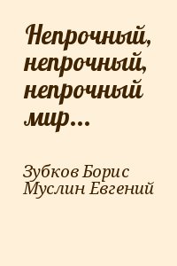 Зубков Борис, Муслин Евгений - Непрочный, непрочный, непрочный мир...