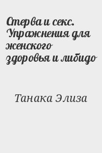 Танака Элиза - Стерва и секс. Упражнения для женского здоровья и либидо