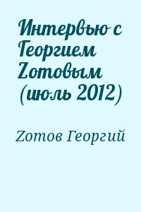 Зотов Георгий - Интервью с Георгием Zoтовым (июль 2012)