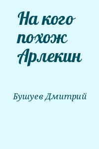 Бушуев Дмитрий - На кого похож Арлекин