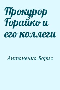 Антоненко Борис - Прокурор Горайко и его коллеги